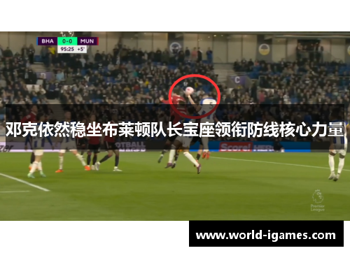 邓克依然稳坐布莱顿队长宝座领衔防线核心力量